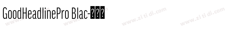 GoodHeadlinePro Blac字体转换 GoodHeadlinePro Blac字体转换